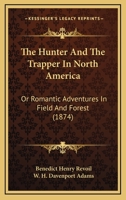 The Hunter And The Trapper In North America: Or Romantic Adventures In Field And Forest 1165124173 Book Cover