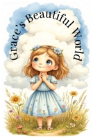 Grace’s Beautiful World: A Faith-Based Story About Discovering God’s Beauty in Everyday Things B0FMPVBLGP Book Cover