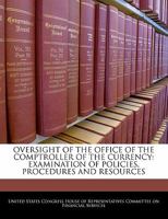 Oversight of the Office of the Comptroller of the Currency: examination of policies, procedures and resources 1240490593 Book Cover