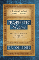 Prophetic Visions: How to Receive, Understand, and Apply Your Visionary Encounters 1910048275 Book Cover