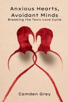 Anxious Hearts, Avoidant Minds: Breaking the Toxic Love Cycle (A Compassionate Guide to Attachment, Healing & Secure Relationships) B0F89ZF6W5 Book Cover