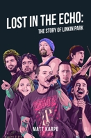 Lost in the Echo: the Story of Linkin Park 1036133958 Book Cover