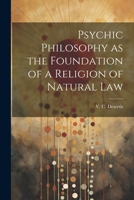 Psychic Philosophy as the Foundation of a Religion of Natural Law 1021993905 Book Cover