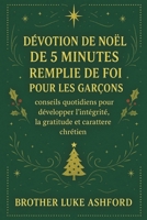DÉVOTION DE NOËL DE 5 MINUTES REMPLIE DE FOI POUR LES GARÇONS: conseils quotidiens pour développer l'intégrité, la gratitude et le caractère chrétien (French Edition) B0FPQTT8RZ Book Cover
