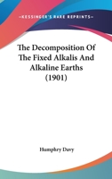 The Decomposition of the Fixed Alkalis and Alkaline Earths 0548745129 Book Cover