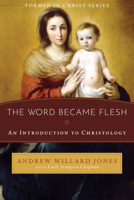 The Word Became Flesh: An Introduction to Christology 1949013383 Book Cover