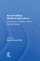 Ancient Maya Wetland Agriculture: Excavations on Albion Island, Northern Belize 0367010607 Book Cover