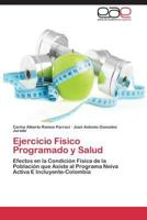 Ejercicio Físico Programado y Salud: Efectos en la Condición Física de la Población que Asiste al Programa Neiva Activa E Incluyente-Colombia 3844338047 Book Cover