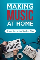 Making Music At Home: Home Recording Studios Plan: Home Recording Studio Setup B09C2C2JWT Book Cover