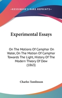 Experimental Essays: On The Motions Of Camphor On Water, On The Motion Of Camphor Towards The Light, History Of The Modern Theory Of Dew 1164641093 Book Cover