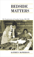 Bedside Matters: The Transformation of Canadian Nursing, 1900-1990 (Canadian Social History Series) 0802086799 Book Cover