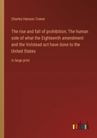 The rise and fall of prohibition; The human side of what the Eighteenth amendment and the Volstead act have done to the United States: in large print 3368373269 Book Cover