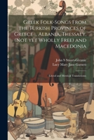 Greek Folk-songs From the Turkish Provinces of Greece ... Albania, Thessaly, (not yet Wholly Free) and Macedonia: Literal and Metrical Translations; 1021458783 Book Cover