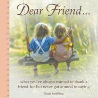 Dear Friend: What You'Ve Always Wanted to Thank a Friend for but Never Got Around to Saying 1402201788 Book Cover