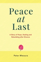 Peace at Last: A Story of Hope, Healing and Rebuilding after Divorce B0DZ3CRB9R Book Cover