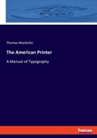 The American Printer: A Manual of Typography, Containing Complete Instructions for Beginners, As Well As Practical Directions for Managing Every ... Schemes for Imposing Forms in Every Vari 1019063165 Book Cover