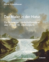 Der Maler in der Natur: Zur Schweizer Landschaftsmalerei des 17. und 18. Jahrhunderts 3777441481 Book Cover