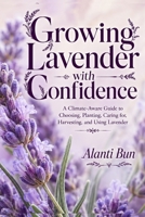 Growing Lavender with Confidence: A Climate-Aware Guide to Choosing, Planting, Caring for, Harvesting, and Using Lavender B0HDYWP8DP Book Cover