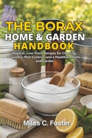 The Borax Home & Garden Handbook: Natural, Low-Toxin Recipes for Cleaning, Laundry, Pest Control, and a Healthier Home and Garden (The Borax Handbook Series) B0HCV2383W Book Cover