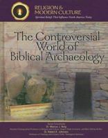 The Controversial World of Biblical Archaeology: Tomb Raiders, Fakes, & Scholars (Religion and Modern Culture: Spiritual Beliefs That Influence North America Today) 1590849833 Book Cover