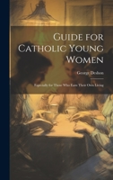 Guide for Catholic Young Women: Especially for Those who Earn Their own Living 1019382023 Book Cover