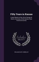 Fifty Years in Kansas: A Brief Sketch of the Life of George W. Martin, Secretary of the Kansas State Historical Society 1359178953 Book Cover