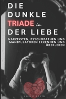 Die dunkle Triade der Liebe Narzissten Psychopathen und Manipulatoren erkennen und überleben: Wie du toxische Beziehungen erkennst überlebst und heilst (German Edition) B0F876PL8B Book Cover