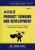Agile Product Thinking And Development (PART 1): How to Build Successful Products: From Idea to Customer Value B0GX1H44GS Book Cover