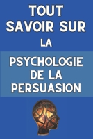TOUT SAVOIR SUR LA PSYCHOLOGIE DE LA PERSUASION: Psychologie et pouvoir des mots (French Edition) B0DY1QL25G Book Cover