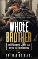 Whole Brother: Debunking the Myths That Break the Black Family 1952602033 Book Cover