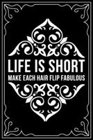 Life Is Short Make Each Hair Flip Fabulous: This 6X 9 blank line journal makes a great gift idea for any Hair Stylist, Hairdresser, Salon Owner, Barber, Women. 1676447539 Book Cover