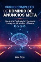 CURSO COMPLETO DE DOMINIO DE ANUNCIOS META: Domina la Publicidad en Facebook, Instagram, WhatsApp y Threads (Marketing e Inversiones) (Spanish Edition) B0GSQWCYLZ Book Cover