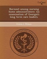Burnout Among Nursing Home Administrators: An Examination of Georgia's Long Term Care Leaders 1243652764 Book Cover
