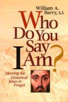 Who Do You Say I Am?: Meeting the Historical Jesus in Prayer 0877935750 Book Cover