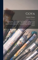 Goya: Sa Biographie, Les Fresques, Les Toiles, Les Tapisseries, Les Eaux-Fortes Et Le Catalogue De L'oeuvre Avec Cinquante Planxes Inédites D'aprés ... Bocourt Et Ch. Yriarte 1018412875 Book Cover
