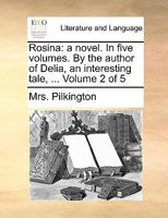 Rosina: a novel. In five volumes. By the author of Delia, an interesting tale, ... Volume 2 of 5 1170650244 Book Cover