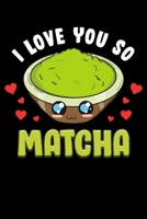 I Love You So Matcha: Cute & Adorable I Love You So Matcha Food Pun Blank Composition Notebook for Journaling & Writing (120 Lined Pages, 6 x 9) 1704120705 Book Cover