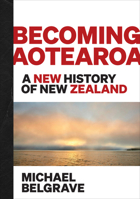 Becoming Aotearoa: A new history of New Zealand 0995131864 Book Cover