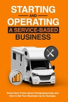 Starting and Operating a Service-Based Business: Some Hard Truths About Entrepreneurship and How to Set Your Business Up for Success B0CS99F6DC Book Cover