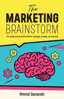 A Marketing Brainstorm: The Thought Process behind Effective Messaging, Branding, and Audiences B0DX74RJ3H Book Cover