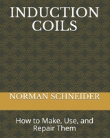 INDUCTION COILS: How to Make, Use, and Repair Them 238337010X Book Cover