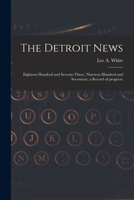 The Detroit News: Eighteen Hundred and Seventy-Three, Nineteen Hundred and Seventeen, a Record of Progress 1014062578 Book Cover
