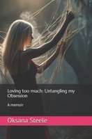 Loving too much: Untangling my Obsession: A memoir B0F692Y5ZP Book Cover