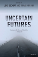 Uncertain Futures: Imaginaries, Narratives, and Calculation in the Economy 0198846800 Book Cover