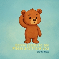 Benny Learns to Say “Please” and “Thank You”: A Sweet Manners Book for Toddlers and Preschoolers About Kindness, Politeness, and Using Magic Words (The Little Good Hearts Series) B0F4DK76P8 Book Cover