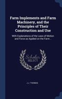 Farm Implements and Farm Machinery, and the Principles of Their Construction and Use: With Explanations of the Laws of Motion and Force as Applied on the Farm .. 1340391759 Book Cover