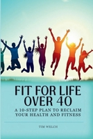 Fit For Life Over 40: A 10-Step Plan To Reclaim Your Health and Fitness B0FT1ZHTSG Book Cover