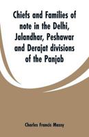 Chiefs and Families of Note in the Delhi, Jalandhar, Peshawar and Derajat Divisions of the Panjab 1015865291 Book Cover