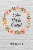 I Am Not In Control: Funny Daily Planner And Weekly Planner With Yearly Calender - For A More Organized Year 1670967050 Book Cover