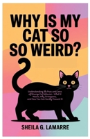 Why Is My Cat So Weird?: Understanding the Pros and Cons of Strange Cat Behavior – What It Means, Why It Happens, and How You Can Gently Prevent It B0F4N5YSMY Book Cover